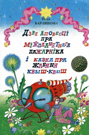 Raisa_Baravikova__Dzve_apovestsi_pra_mizhplanetnaga_pazharnika_i_kazka_pra_zhaby.jpeg
